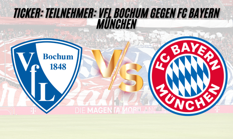 Ticker: teilnehmer: vfl bochum gegen fc bayern münchen bester analyse 2024