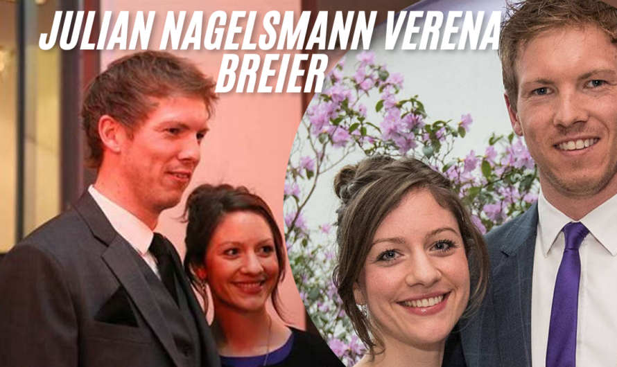 Julian Nagelsmann Verena Breier: Eine Liebesgeschichte im Rampenlicht 2024