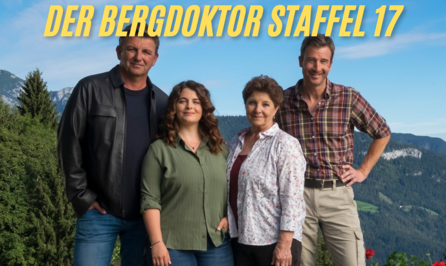 Der Bergdoktor Staffel 17: Drama und Emotionen in den Alpen – Neue Episoden und Hauptdarsteller